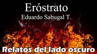 Eróstrato Eduardo Sabugal T Relato literario Relatos del lado oscuro [upl. by Neenad204]