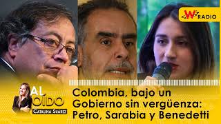 Al Oído Colombia bajo un Gobierno sin vergüenza Petro Sarabia y Benedetti [upl. by Kolk]