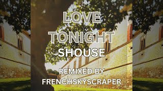 LOVE TONIGHT  Shouse REMIXED by FrenchSkyScraper [upl. by Ykcir311]