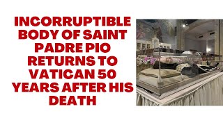 Incorruptible Body of Saint Padre Pio Returns To Vatican 50 Years After His Death [upl. by Jeb494]