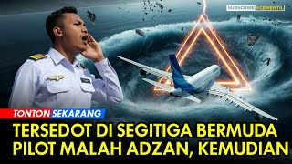 Pilot Asal Indonesia Dihina Ketika Adzan di Segitiga Bermuda Ketika Pesawat Tersedot [upl. by Karolina207]