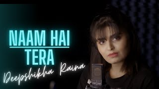 Naam Hai Tera Tera Cover Female Version  DeepshikhaRainaOfficial  anuragabhishek  Himesh Reshammiya [upl. by Adriane]