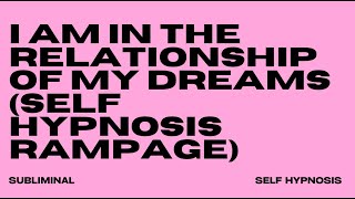 I AM IN THE RELATIONSHIP OF MY DREAMS SELF HYPNOSIS RAMPAGE [upl. by Ehtiaf922]