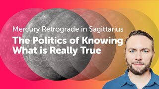 Mercury Retrograde in Sagittarius  The Politics of Knowing What is Really True [upl. by Anitsim347]