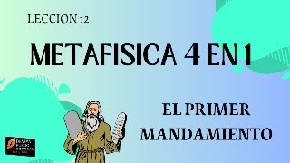 METAFISICA 4 en 1 Lección 12 EL PRIMER MANDAMIENTO [upl. by Elum]