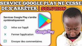 COMMENT RÉGLER LE PROBLÈME DU SERVICE GOOGLE PLAY SARRÊTE SYSTÉMATIQUEMENT  PLAY STORE SARRÊTE [upl. by Avrit]