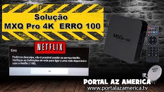 ERRO 100 MXQ Pro 4K MXQ 4K não funciona Netflix Solução RESOLVIDO [upl. by Tavey]