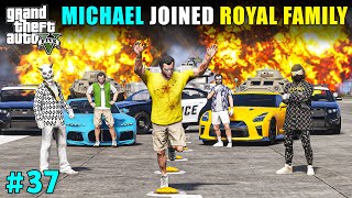 MICHAEL JOINED ROYAL FAMILY  GTA V GAMEPLAY 37 [upl. by Nosam]