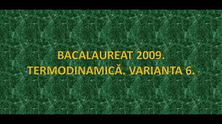 BACALAUREAT 2009 TERMODINAMICĂ VARIANTA 6 SUBIECTUL 1 2 3 [upl. by Nylde]