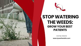 Stop Watering the Weeds Grow Your Best Patients [upl. by Alleusnoc]