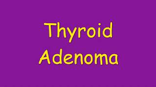 Thyroid adenoma types morphology pathogenesis clinical features diagnosis and treatment [upl. by Stanway418]