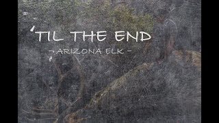 TIL THE END  ARIZONA ELK [upl. by Nal]