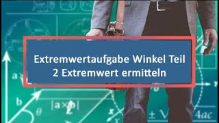 Extremwertaufgabe Winkel Teil 2 Extremwert ermitteln [upl. by Bobby]