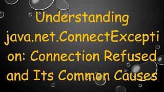 Understanding javanetConnectException Connection Refused and Its Common Causes [upl. by Lilith]