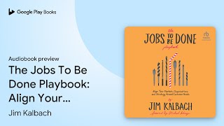 The Jobs To Be Done Playbook Align Your… by Jim Kalbach · Audiobook preview [upl. by Leanard]