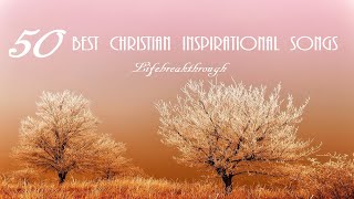 50 Best Christian Inspirational Songs by Lifebreakthrough  Amazing Music Collection [upl. by Harriot130]