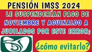 Pensión IMSSLe SUSPENDERÍAN pago de noviembre y AGUINALDO a jubilados por este ERRORcómo evitarlo [upl. by Yticilef]