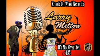 Larry Milton Its Not Over Yet [upl. by Oigroeg793]