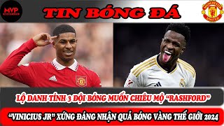 🔥NÓNG3 ĐỘI BÓNG MUỐN CHIÊU MỘ “RASHFORD”✅“VINICIUS JR” XỨNG ĐÁNG NHẬN QUẢ BÓNG VÀNG THẾ GIỚI 2024 [upl. by Munmro]