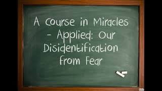 A Course in Miracles  Applied Our Disidentification from Fear [upl. by Azilem]