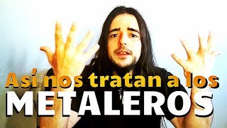 Así nos tratan a los METALEROS [upl. by Aynotak910]