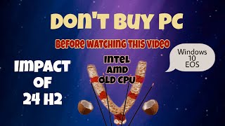 Dont Buy Old GEN PC  Windows 10 EOS  Impact of Windows 11 24H2 [upl. by Pris]