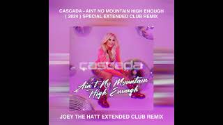 CASCADA AINT NO MOUNTAIN HIGH ENOUGH 2024 JOEY THE HATT EXTENDED CLUB REMIX [upl. by Iztim156]