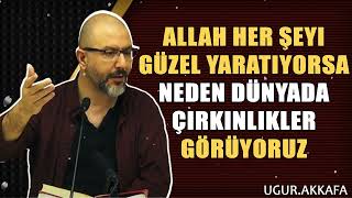 Allah Her Şeyi Güzel Yaratıyorsa Neden Dünyada Çirkinlikler Görüyoruz  ugurakkafa [upl. by Ettenay742]