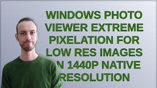 Windows Photo Viewer extreme pixelation for low res images on 1440p native resolution [upl. by Biagi458]