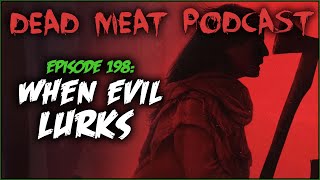 When Evil Lurks Dead Meat Podcast Ep 198 [upl. by Amzu]