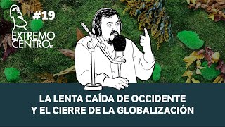 Extremo Centro en Economía Digital 19 La lenta caída de Occidente y el cierre de la Globalización [upl. by Ihsir]