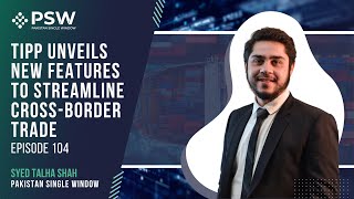 TIPP Unveils New Features to Streamline CrossBorder Trade  Syed Talha Shah PSW  Ep 104 [upl. by Zailer]