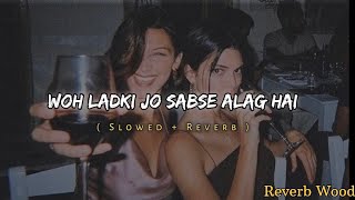 Woh Ladki Jo Sabse Alag Hai   Slowed amp Reverb [upl. by Maighdlin]