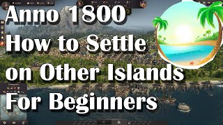 Anno 1800 How to Settle on Other Islands  For Beginners [upl. by Semadar455]