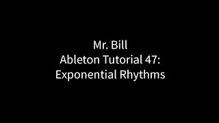 Mr Bill  Ableton Tutorial 47 Exponential Rhythms [upl. by Ahtekahs631]