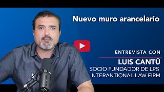 Nuevo muro arancelario en qué consiste y qué podemos esperar Entrevista con Luis Cantú [upl. by Sorazal263]