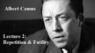 Albert Camus Lecture 2 Repetition amp Futility [upl. by Froma]