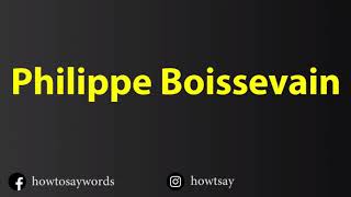 How To Pronounce Philippe Boissevain [upl. by Noseimaj391]