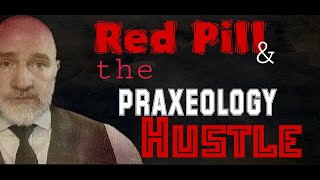 Red Pill amp the Praxeology Hustle [upl. by Meagher]