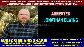 Who is Jonathan Elwing Former Senior Pastor ARRESTED ALLEGEDLY USING CRYPTO BUY CHILD PORN [upl. by Naols494]