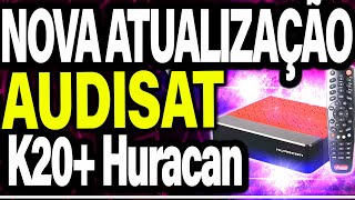 NOVA ATUALIZAÇÃO Audisat K20 Huracan ULTIMA ATUALIZAÇÃO Audisat K20 Huracan Audisat Huracan K20 [upl. by Nidnerb]