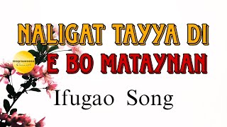 NALIGAT TAYYA DI E BO MATAYNAN  IFUGAO SONG [upl. by Kariv653]