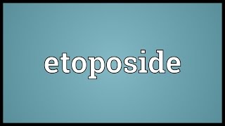 Etoposide Meaning [upl. by Charbonnier]