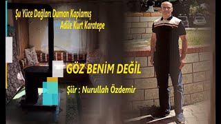 Nurullah Özdemir  Göz Benim Değil  Şiiri Adile Kurt Karatepe  Şu Yüce Dağları Duman Kaplamış [upl. by Enida]