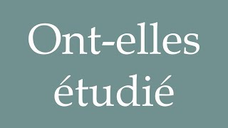 How to Pronounce Ontelles étudié Have they studied Correctly in French [upl. by Ailaroc]