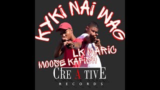 LK MARIC FT MOOSE KAPISH  KYKI NAI WAG  CREATIVE RECORDS BEAT MADE BY BIGRON [upl. by Igal824]