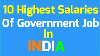 10 Highest Salaries of Government Job in INDIA [upl. by Nmutua401]