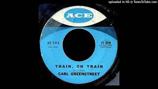 Carl Greenstreet  Train Oh Train  Ace Records [upl. by Aicnelav811]