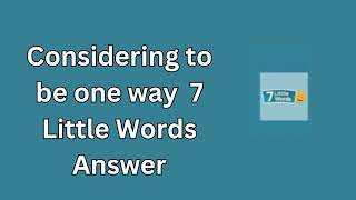 Considering to be one way 7 Little Words Answer [upl. by Tait]