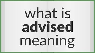 Advised  meaning of Advised [upl. by Ezechiel]